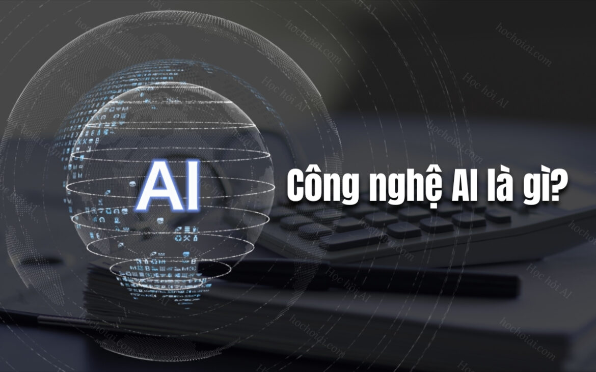 Công nghệ AI là gì? Giải thích khái niệm AI dễ hiểu cho người đọc